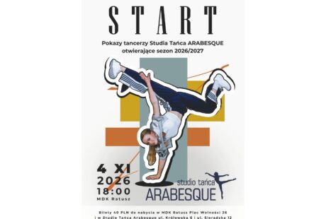 Ponad stu tancerzy na scenie, którzy zabiorą Was w pełną emocji, energii i artystycznych wrażeń podróż. Barwne kostiumy, niezapomniane choreografie i młodzi artyści, którzy sprawią, że tego wieczoru scena naprawdę ożyje. Studio Tańca ARABESQUE zaprasza na niezwykłe widowisko taneczne pt. „START”. „START” to inauguracja sezonu tanecznego 2026/2027 – nowy początek, nowe emocje i mnóstwo tanecznej energii. O choreografie zadbają: Aneta Barton Klaudia Barton-Kaczmarek Natalia Jonczyk Patrycja Jarosławska Wydarzenie odbędzie się 4 listopada o godzinie 18:00 w sali widowiskowej MDK Ratusz. Bilety w cenie: 40 zł, do nabycia w kasie MDK, online: https://tiny.pl/67zc7ck_t i w Studio Tańca ARABESQUE.
