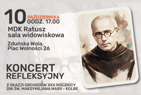 10 października 2026 r. o godz. 17.00 w sali widowiskowej MDK Ratusz w Zduńskiej Woli odbędzie się koncert refleksyjny pt. ,,Niezłomny rycerz Maryi - Święty Maksymilian Maria Kolbe" z okazji obchodów XXX rocznicy Dni Świętego Maksymiliana Kolbe. Organizator wydarzenia: Katolickie Stowarzyszenie CIVITAS CHRISTIANA