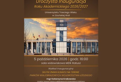 data: 5 października 2026 godz: 16:00 miejsce: sala widowiskowa MDK Ratusz wykład inauguracyjny: "SKUTKI ZMIAN KLIMATU NA TERENIE PARKÓW KRAJOBRAZOWYCH WOJEWÓDZTWA ŁÓDZKIEGO". mgr Katarzyna Krakowska - dyrektor Zespołu Parków Krajobrazowych Województwa Łódzkiego punkt artystyczny: występ Pani Marii Dzierżawskiej z sekcji wokalnej UTW