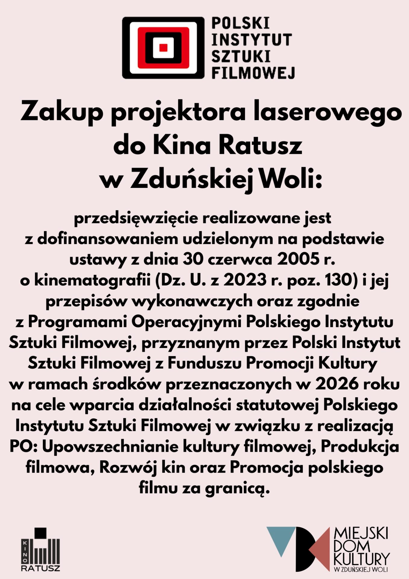 Przedsięwzięcie realizowane jest z dofinansowaniem udzielonym na podstawie ustawy z dnia 30 czerwca 2005 r. o kinematografii (Dz. U. z 2023 r. poz. 130) i jej przepisów wykonawczych oraz zgodnie z Programami Operacyjnymi Polskiego Instytutu Sztuki Filmowej, przyznanym przez Polski Instytut Sztuki Filmowej z Funduszu Promocji Kultury w ramach środków przeznaczonych w 2026 roku na cele wparcia działalności statutowej Polskiego Instytutu Sztuki Filmowej w związku z realizacją PO: Upowszechnianie kultury filmowej, Produkcja filmowa, Rozwój kin oraz Promocja polskiego filmu za granicą.