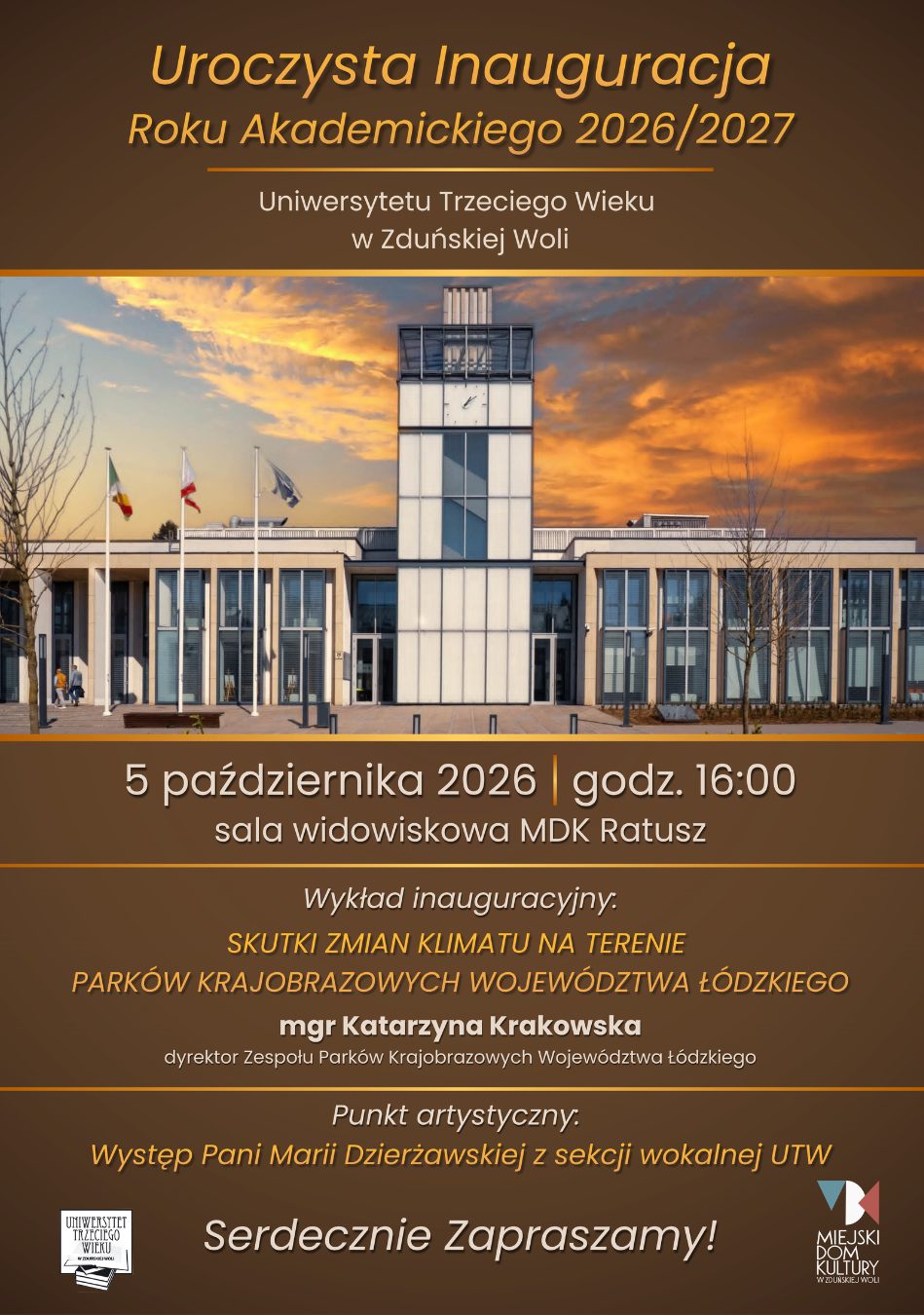 data: 5 października 2026 godz: 16:00 miejsce: sala widowiskowa MDK Ratusz wykład inauguracyjny: "SKUTKI ZMIAN KLIMATU NA TERENIE PARKÓW KRAJOBRAZOWYCH WOJEWÓDZTWA ŁÓDZKIEGO". mgr Katarzyna Krakowska - dyrektor Zespołu Parków Krajobrazowych Województwa Łódzkiego punkt artystyczny: występ Pani Marii Dzierżawskiej z sekcji wokalnej UTW