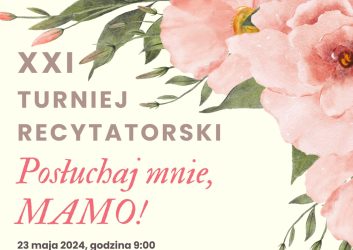 Obrazek przedstawia kwiaty na jasnym beżowym tle, poniżej jest matka z dzieckiem. Plakat zaprasza recytatorów do udziału w Turnieju Recytatorskim Posłuchaj mnie mamo. Konkurs odbędzie się już dwudziesty pierwszy raz.