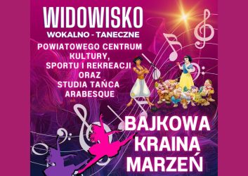 plakat zaprasza na widowisko taneczno-wokalne ,,Bajkowa kraina marzeN, które odbędzie się 12 maja o godzinie 16.00 i 18.30. Bilety w cenie 30 zł